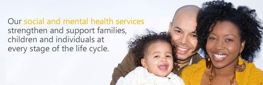 Our social and mental health services strengthen and support families, children and individuals at every stage of the life cycle.